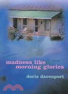 Madness Like Morning Glories: Poems