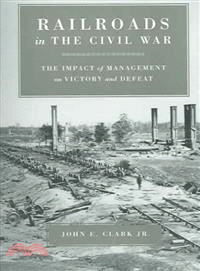 Railroads In The Civil War ─ The Impact Of Management On Victory And Defeat