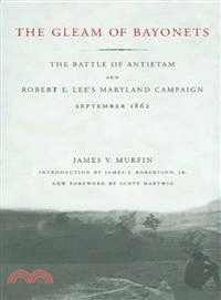The Gleam Of Bayonets—The Battle Of Antietam And Robert E. Lee's Maryland Campaign, September, 1862