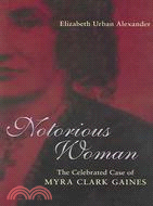 Notorious Woman: The Celebrated Case Of Myra Clark Gaines