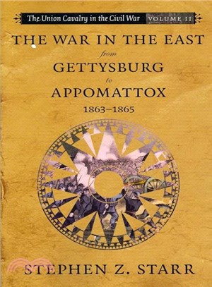 The Union Cavalry in the Civil War ― The War in the East from Gettysburg to Appomattox, 1863-1865