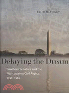 Delaying the Dream: Southern Senators and the Fight Against Civil Rights, 1938-1965