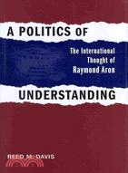 A Politics of Understanding: The International Thought of Raymond Aron