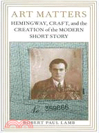 Art Matters ─ Hemingway, Craft, and the Creation of the Modern Short Story