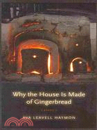 Why the House Is Made of Gingerbread: Poems