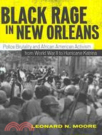 Black Rage in New Orleans: Police Brutality and African American Activism from World War II to Hurricane Katrina