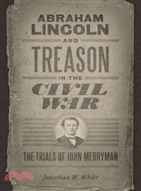Abraham Lincoln and Treason in the Civil War ─ The Trials of John Merryman