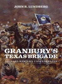 Granbury's Texas Brigade—Diehard Western Confederates