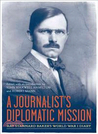 A Journalist's Diplomatic Mission—Ray Stannard Baker's World War I Diary