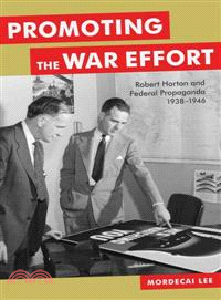 Promoting the War Effort—Robert Horton and Federal Propaganda, 1938-1946
