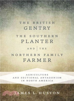 The British Gentry, the Southern Planter, and the Northern Family Farmer ─ Agriculture and Sectional Antagonism in North America