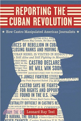 Reporting the Cuban Revolution ─ How Castro Manipulated American Journalists