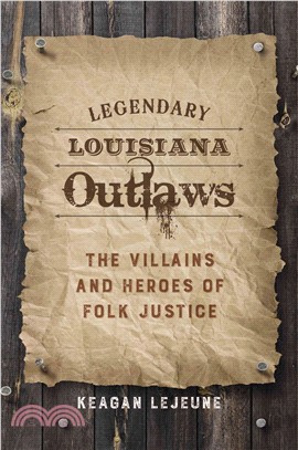Legendary Louisiana Outlaws ─ The Villains and Heroes of Folk Justice