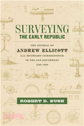 Surveying the Early Republic ― The Journal of Andrew Ellicott, U.s. Boundary Commissioner in the Old Southwest 1796-1800