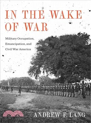 In the Wake of War ─ Military Occupation, Emancipation, and Civil War America