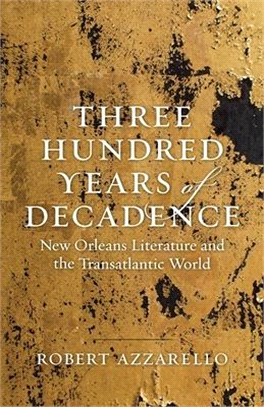 Three Hundred Years of Decadence ― New Orleans Literature and the Transatlantic World