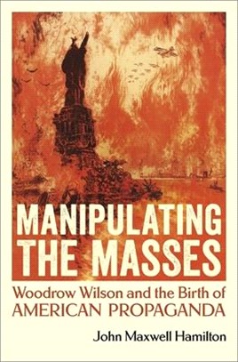 Manipulating the Masses ― Woodrow Wilson and the Birth of American Propaganda