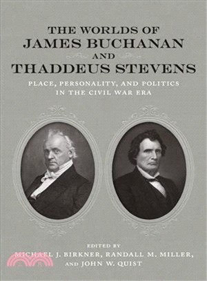 The Worlds of James Buchanan and Thaddeus Stevens ― Place, Personality, and Politics in the Civil War Era