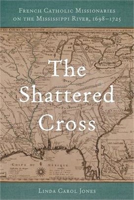 The Shattered Cross ― French Catholic Missionaries on the Mississippi River, 1698-1725