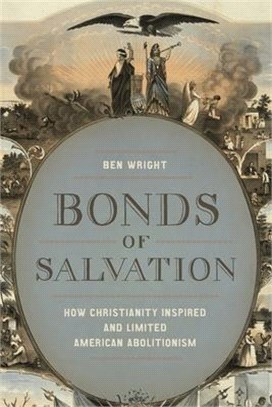 Bonds of Salvation ― How Christianity Inspired and Limited American Abolitionism