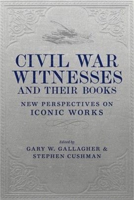 Civil War Witnesses and Their Books: New Perspectives on Iconic Works