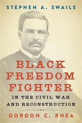 Stephen A. Swails: Black Freedom Fighter in the Civil War and Reconstruction