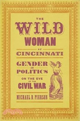 The Wild Woman of Cincinnati: Gender and Politics on the Eve of the Civil War