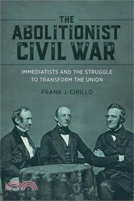 The Abolitionist Civil War: Immediatists and the Struggle to Transform the Union