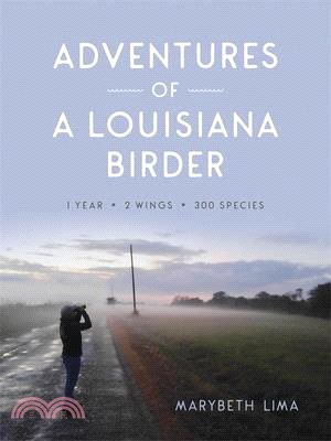 Adventures of a Louisiana Birder: One Year, Two Wings, Three Hundred Species