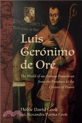 Luis Geronimo de Ore：The World of an Andean Franciscan from the Frontiers to the Centers of Power