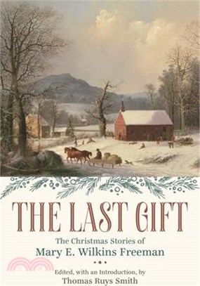 The Last Gift: The Christmas Stories of Mary E. Wilkins Freeman