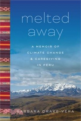 Melted Away: A Memoir of Climate Change and Caregiving in Peru