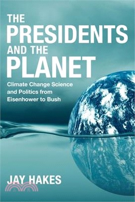 The Presidents and the Planet: Climate Change Science and Politics from Eisenhower to Bush