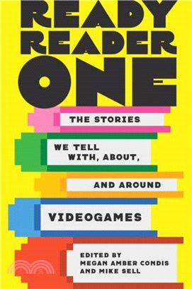 Ready Reader One：The Stories We Tell With, About, and Around Videogames