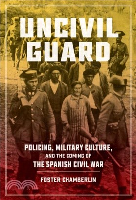 Uncivil Guard：Policing, Military Culture, and the Coming of the Spanish Civil War