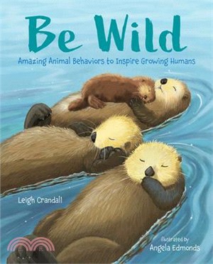 Be Wild: Amazing Animal Behaviors to Inspire Growing Humans