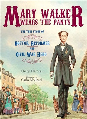 Mary Walker Wears the Pants ─ The True Story of the Doctor, Reformer, and Civil War Hero