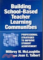 Building School-based Teacher Learning Communities: Professional Strategies to Improve Student Achievement