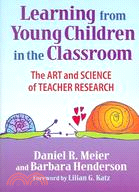 Learning from Young Children in the Classroom: The Art & Science of Teacher Research