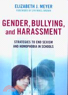 Gender, Bullying, and Harassment: Strategies to End Sexism and Homophobia in Schools