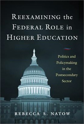 Reexamining the Federal Role in Higher Education: Politics and Policymaking in the Postsecondary Sector