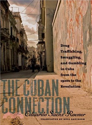 The Cuban Connection: Drug Trafficking, Smuggling, and Gambling in Cuba from the 1920s to the Revolution