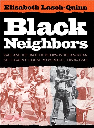 Black Neighbors ― Race and the Limits of Reform in the American Settlement House Movement, 1890-1945