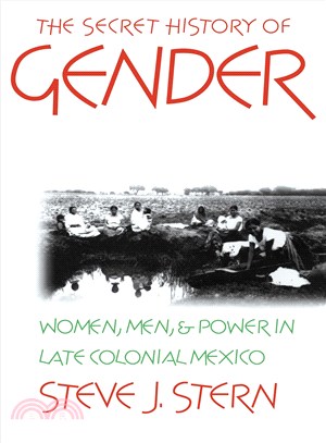 The Secret History of Gender ― Women, Men, and Power in Late Colonial Mexico