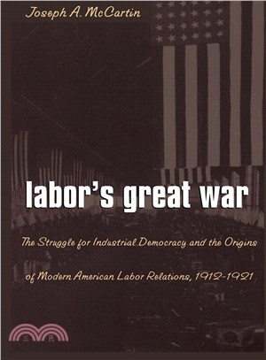 Labor's Great War ― The Struggle for Industrial Democracy and the Transformation of the American Workplace, 1912-1921