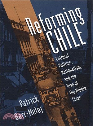 Reforming Chile ― Cultural Politics, Nationalism, and the Rise of the Middle Class