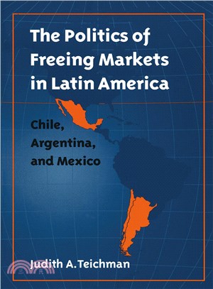 The Politics of Freeing Markets in Latin America ― Chile, Argentina, and Mexico