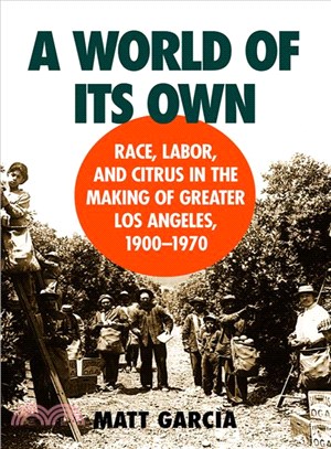 A World of Its Own ─ Race, Labor and Citrus in the Making of Greater Los Angeles, 1900-1970