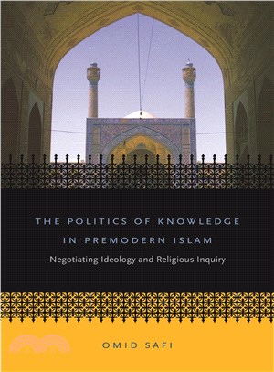 The Politics of Knowledge in Premodern Islam ― Negotiating Ideology And Religious Inquiry