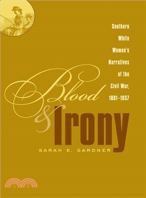 Blood And Irony ― Southern White Women's Narratives of the Civil War, 1861-1937